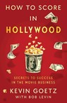 How to Score in Hollywood - Kevin Goetz - 9781982189884