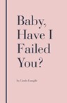 Baby, Have I Failed You? - Lindo Lungile - 9781982280727