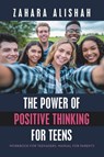 The Power of Positive Thinking for Teens - Zahara Alishah - 9781982297305