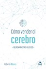 Cómo Vender Al Cerebro: Neuromarketing Aplicado - Roberto Blanco Brime - 9781983072413