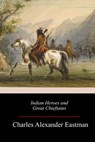 Indian Heroes and Great Chieftains - Charles Alexander Eastman - 9781983678264