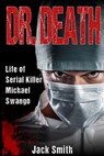 Dr. Death: Life of Serial Killer Michael Swango - Jack Smith - 9781983684753