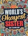 Worlds Okayest Sister: A Snarky, Irreverent & Funny Sister Coloring Book for Adults - Coloring Crew - 9781983745331