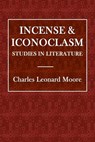 Incense and Iconoclasm - MOORE,  Charles Leonard - 9781983764356