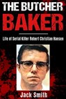 The Butcher Baker: Life of Serial Killer Robert Christian Hansen - Jack Smith - 9781983784859