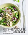 Easy Arugula Cookbook: 50 Delicious Arugula Recipes - Booksumo Press - 9781983949326