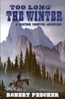 Too Long the Winter: A Western Frontier Adventure - Robert Peecher - 9781984067234