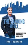 The Banking Effect - 3rd Edition: Acquiring wealth with your own private banking system. - Dan Thompson - 9781984132840