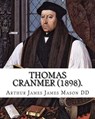 Thomas Cranmer (1898). By: Arthur James Mason DD: Thomas Cranmer (2 July 1489 - 21 March 1556) was a leader of the English Reformation and Archbi - Arthur James James Mason DD - 9781984142610