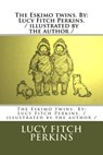 The Eskimo twins. By: Lucy Fitch Perkins. / illustrated by the author / - Lucy Fitch Perkins - 9781984209894