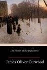 The Honor of the Big Snows - James Oliver Curwood - 9781984224125