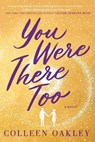 You Were There Too - Colleen Oakley - 9781984806468