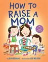 How to Raise a Mom - Jean Reagan ; Lee Wildish - 9781984849601