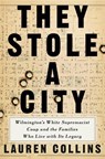 They Stole a City: Wilmington's White Supremacist Coup and the Families Who Live with Its Legacy - Lauren Collins - 9781984878816