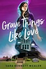 Grave Things Like Love - Sara Bennett Wealer - 9781984896308