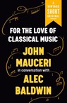 For the Love of Classical Music - John Mauceri ; Alec Baldwin - 9781984899590