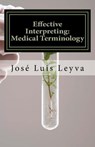 Effective Interpreting: Medical Terminology: Essential English-Spanish MEDICAL Terms - Jose Luis Leyva - 9781985392526