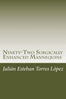 Ninety-Two Surgically Enhanced Mannequins - TORRES LOPEZ,  Julian Esteban - 9781985631700
