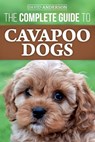 The Complete Guide to Cavapoo Dogs - David Anderson - 9781985723092