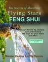 The Secrets of Mastering Flying Stars Feng Shui: Learn how to fly, analyze, cure and enhance the stars for your home and office - Denise Liotta Dennis - 9781985760127