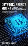 Cryptocurrency Mining: A Complete Beginners Guide to Mining Cryptocurrencies, Including Bitcoin, Litecoin, Ethereum, Altcoin, Monero, and Others - Crypto Tech Academy - 9781985762299