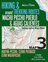 Inca Trail Map 3 Hiking & Trekking Routes around Machu Picchu Pueblo & Aguas Calientes Topographic Map Atlas Huayna Picchu, Cerro Putukusi, Cerro Machupicchu 1 - Sergio Mazitto - 9781985786684