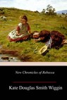 New Chronicles of Rebecca - Kate Douglas Smith Wiggin - 9781985819597