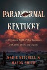 Paranormal Kentucky: An Uncommon Wealth of Close Encounters with Aliens, Ghosts, and Cryptids - Marie Mitchell - 9781985903135