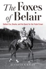 The Foxes of Belair: Gallant Fox, Omaha, and the Quest for the Triple Crown - Jennifer S. Kelly - 9781985903524