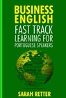 Business English: Fast Track Learning for Portuguese Speakers: The 100 most used English business words with 600 phrase examples. - Sarah Retter - 9781986040938