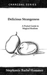 Delicious Strangeness: A Pocket Guide to Magical Realism - Stephanie Barbe Hammer - 9781986107815