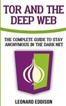 Tor And The Deep Web: The Complete Guide To Stay Anonymous In The Dark Net - Leonard Eddison - 9781986132947