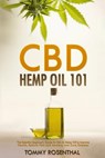 CBD Hemp Oil 101: The Essential Beginner's Guide To CBD and Hemp Oil to Improve Health, Reduce Pain and Anxiety, and Cure Illnesses - ROSENTHAL,  Tommy - 9781986144223