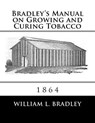 Bradley's Manual on Growing and Curing Tobacco: 1864 - CHAMBERS,  Roger - 9781986686099