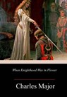 When Knighthood Was in Flower - Charles Major - 9781986728607
