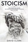 Stoicism: The Essential Guide to Stoicism Philosophy, Wisdom, and History - David Clark - 9781986824743