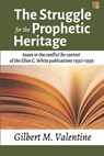 The Struggle for the Prophetic Heritage: Issues in the conflict for control of the Ellen G. White publications 1930-1939 - Gilbert M. Valentine - 9781986909358