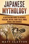 Japanese Mythology: A Captivating Guide to Japanese Folklore, Myths, Fairy Tales, Yokai, Heroes and Heroines - CLAYTON,  Matt - 9781987435733