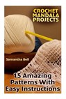 Crochet Mandala Projects: 15 Amazing Patterns with Easy Instructions: (Crochet Patterns, Crochet Stitches) - Samantha Bell - 9781987522495
