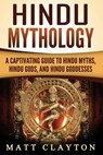 Hindu Mythology: A Captivating Guide to Hindu Myths, Hindu Gods, and Hindu Goddesses - Matt Clayton - 9781987664478