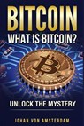 Bitcoin: What Is Bitcoin?: Unlock the Mystery of Bitcoin - Johan Von Amsterdam - 9781987760088