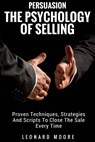 Persuasion: The Psychology Of Selling - Proven Techniques, Strategies And Scripts To Close The Sale Every Time - Leonard Moore - 9781987778991
