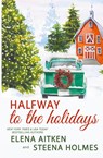 Halfway to the Holidays - Steena Holmes ; Elena Aitken - 9781987877885