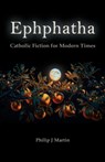 Ephphatha - Philip J Martin - 9781987970678