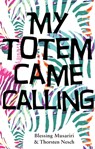 MY TOTEM CAME CALLING - Blessing Musariri - 9781988449753