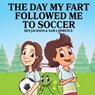 The Day My Fart Followed Me To Soccer - Dr Ben (University of Oxford) Jackson ; Sam Lawrence - 9781988656090