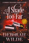 A Shade Too Far - Deborah Wilde - 9781988681665