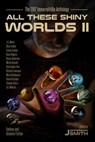 All These Shiny Worlds II - Jefferson Smith ; Bryce Anderson ; Christopher Ruz ; Dave Higgins ; Graham Storrs ; J.S. Morin ; Misha Burnett ; Richard Levesque ; Russ Linton ; Meryl Stenhouse ; Simon Cantan ; David Kristoph ; I.A. Watson - 9781988706030