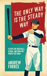 The Only Way Is the Steady Way: Essays on Baseball, Ichiro, and How We Watch the Game - Andrew Forbes - 9781988784663