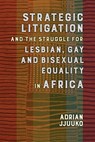 Strategic Litigation and the Struggles of Lesbian, Gay and Bisexual persons in Africa - Adrian Jjuuko - 9781988832555